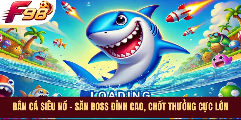 Bắn Cá Siêu Nổ - Săn Boss Đỉnh Cao, Chốt Thưởng Cực Lớn