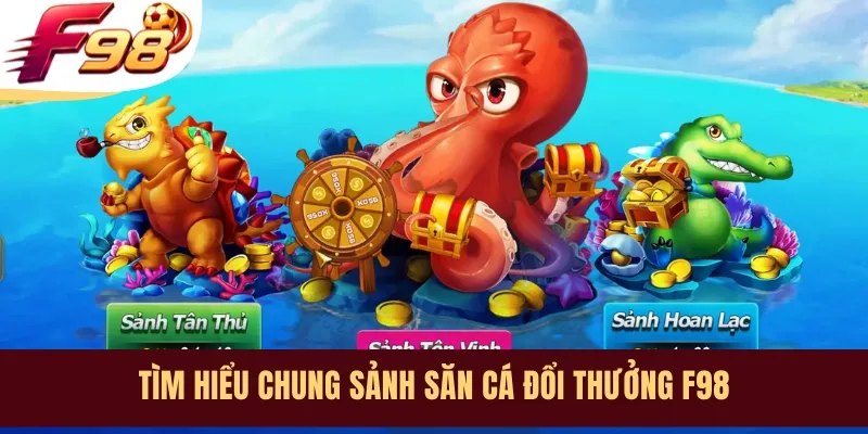 Tìm hiểu chung sảnh săn cá đổi thưởng F98